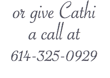 or give Cathi  a call at  614-325-0929